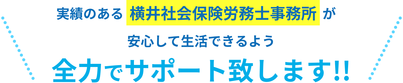 実績のある横井社会保険労務士事務所が安心して生活できるよう全力でサポート致します!!